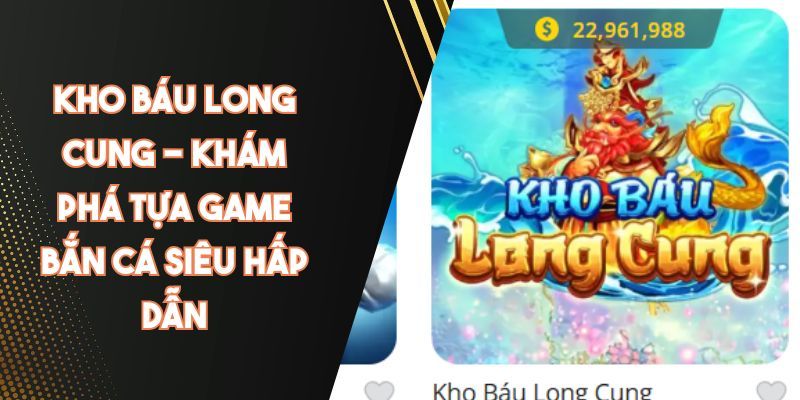 Giới thiệu tổng quan về kho báu Long Cung FM88
